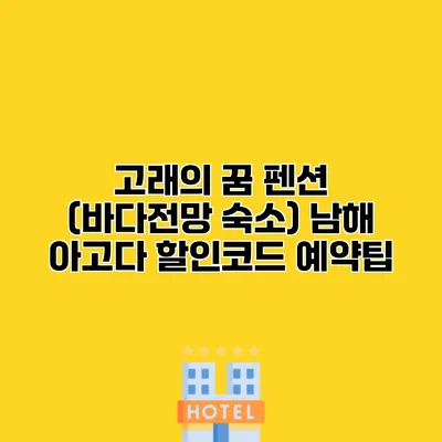 고래의 꿈 펜션 (바다전망 숙소) 남해 아고다 할인코드 예약팁