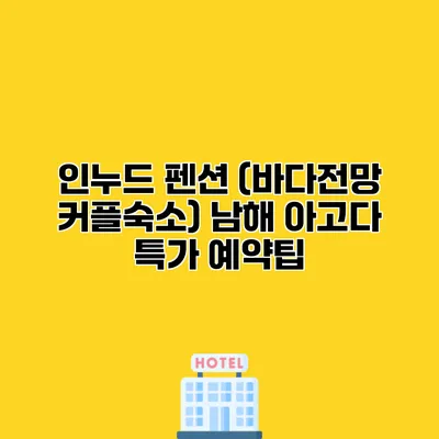 인누드 펜션 (바다전망 커플숙소) 남해 아고다 특가 예약팁